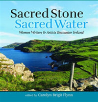 Sacred Stone, Sacred Water : Women Writers and Artists Encounter Ireland