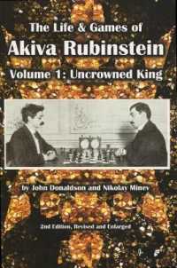 The Life & Games of Akiva Rubinstein : Volume 1: Uncrowned King （2ND）