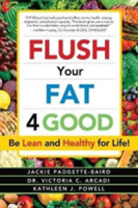Flush Your Fat 4Good : Be Lean and Healthy for Life!