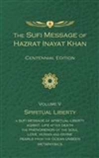The Sufi Message of Hazrat Inayat Khan Vol. 5 Centennial Edition : Spiritual Liberty (The Sufi Message of Hazrat Inayat Khan, Centennial Edition)