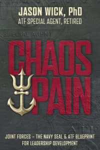 Chaos & Pain : Joint Forces - the Navy Seal & Atf Blueprint for Leadership Development