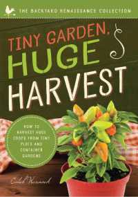 Tiny Garden, Huge Harvest : How to Harvest Huge Crops from Mini Plots and Container Gardens