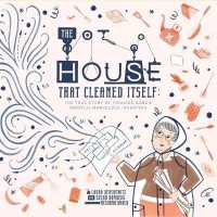 House That Cleaned Itself : The True Story of Frances Gabe's Mostly Marvelous Invention