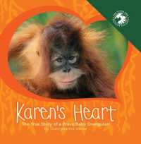 Karen's Heart : The True Story of a Brave Baby Orangutan