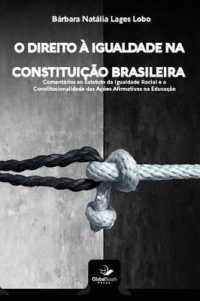 O Direito a Igualdade Na Constituicao Brasileira : Comentarios Ao Estatuto Da Igualdade Racial E a Constitucionalidade Das Acoes Afirmativas Na Educacao