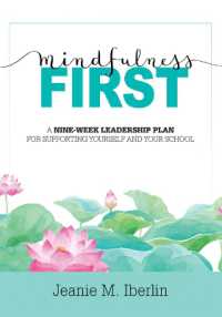 Mindfulness First : A Nine-Week Leadership Plan for Supporting Yourself and Your School (Explore the Research-Based Impact of Mindfulness on Effective School Leadership)