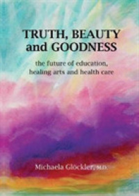 Truth, Beauty and Goodness : The Future of Education, Healing Arts and Health Care