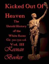 Kicked Out of Heaven Vol. III : The Untold History of the White Races Cir. 700-1700 A.D. Volume 3 (Dragon)