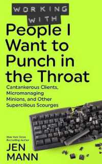 Working with People I Want to Punch in the Throat : Cantankerous Clients, Micromanaging Minions, and Other Supercilious Scourges (People I Want to Punch in the Throat)