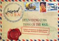 Delivering Cuba through the Mail : Cuba's Presence in Non-Cuban Postage Stamps and Envelopes (Inspired by Cuba)