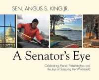 A Senator's Eye : Celebrating Maine, Washington, and the Joys of Scraping the Windshield