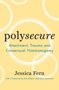 Polysecure : Attachment, Trauma and Consensual Nonmonogamy