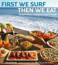 First We Surf， Then We Eat : Recipes from a Lifetime of Surf Travel