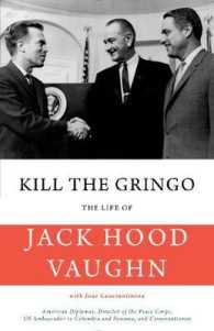 Kill the Gringo : The Life of Jack Vaughn-American diplomat, Director of the Peace Corps, US ambassador to Colombia and Panama, and conservationist