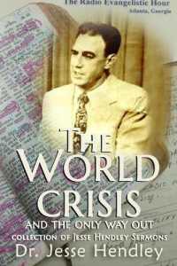 The World Crisis and the Only Way Out : A Collection of Jesse Hendley Sermons
