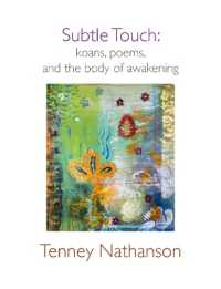 Subtle Touch : Koans, Poems, and the Body of Awakening