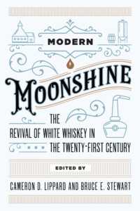 Modern Moonshine : The Revival of White Whiskey in the Twenty-First Century