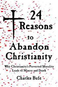 24 Reasons to Abandon Christianity : Why Christianity's Perverted Morality Leads to Misery and Death