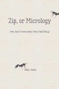 Zip, or Micrology : Very Short Poems about Very Small Things