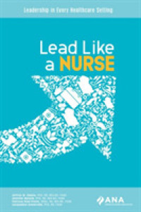 Lead Like a Nurse : Leadership in Every Healthcare Setting