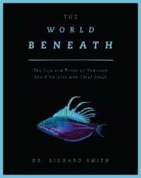 The World Beneath : The Life and Times of Unknown Sea Creatures and Coral Reefs