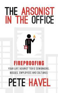 The Arsonist in the Office : Fireproofing Your Life against Toxic Coworkers, Bosses, Employees, and Cultures