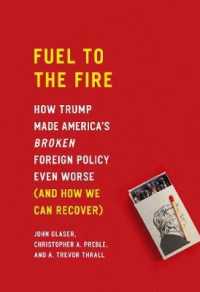 Fuel to the Fire : How Trump Made America's Broken Foreign Policy Even Worse (and How We Can Recover)