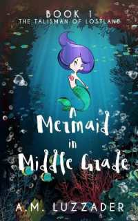 A Mermaid in Middle Grade: Book 1: The Talisman of Lostland (A Mermaid in Middle Grade") 〈1〉