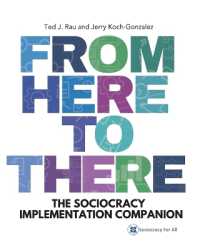 From Here to There : The Sociocracy Implementation Companion