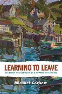 Learning to Leave : The Irony of Schooling in a Coastal Community (Rural Studies)