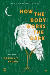 How The Body Works The Dark: New and Revised Love Poems （2ND）
