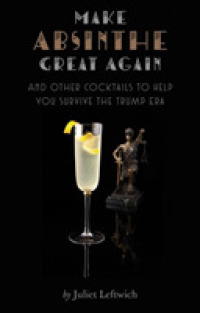 Make Absinthe Great Again : And Other Cocktails to Help You Survive the Trump Era