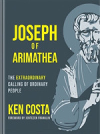 Joseph of Arimathea : The Extraordinary Calling of Ordinary People