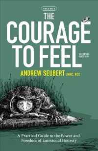 The Courage to Feel : A Practical Guide to the Power and Freedom of Emotional Honesty