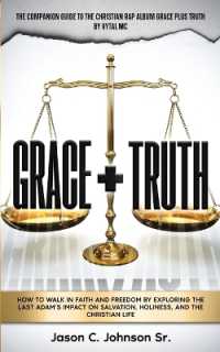 Grace Plus Truth : How to Walk in Faith and Freedom by Exploring the Last Adam's Impact on Salvation, Holiness, and the Christian Life
