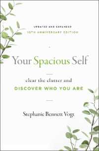 Your Spacious Self- Updated & Expanded 10th Anniversary Edition : Clear the Clutter and Discover Who You are (Your Spacious Self- Updated & Expanded 10th Anniversary Edition)