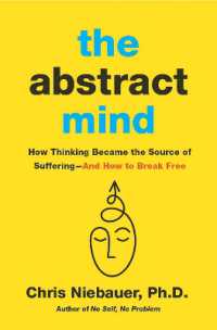 The Abstract Mind : How Thinking Became the Source of Suffering-And How to Break Free