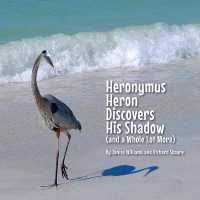 Heronymus Heron Discovers His Shadow : (and a Whole Lot More)