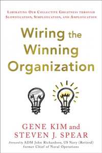 Wiring the Winning Organization : Liberating Our Collective Greatness through Slowification, Simplification, and Amplification