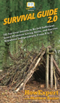 Survival Guide 2.0: 101 Survival Secrets to Be Self Sufficient, Learn Primitive Living Skills, and Survive Anywhere Independently From A to Z