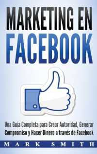 Marketing en Facebook : Una Guía Completa para Crear Autoridad, Generar Compromiso y Hacer Dinero a través de Facebook (Libro en Español/Facebook Marketing Spanish Book Version) (Marketing En Redes Sociales)