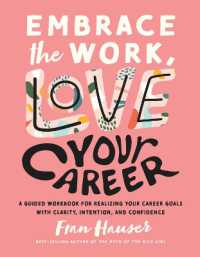Embrace the Work， Love Your Career : A Guided Workbook for Realizing Your Career Goals with Clarity， Intention， and Confidence
