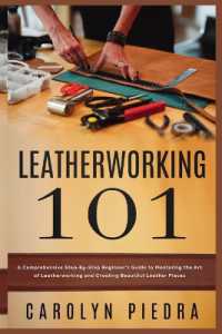 Leatherworking 101 : A Comprehensive Step-By-Step Beginner'sGuide to Mastering the Art of Leatherworking and Creating Beautiful Leather Pieces