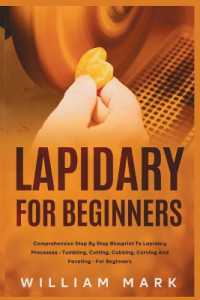 Lapidary for Beginners : Comprehensive Step by Step Blueprint to Lapidary Processes - Tumbling, Cutting, Cabbing, Carving, and Faceting for Beginners
