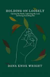 Holding on Loosely : Opening My Hands, Lightening My Load, and Seeing Something Else