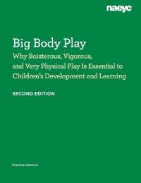 Big Body Play : Why Boisterous, Vigorous, and Very Physical Play Is Essential to Children's Development and Learning （2ND）