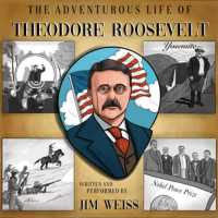 The Adventurous Life of Theodore Roosevelt : U.S. President, War Hero, Peace Prize Winner, Environmental Champion (The Jim Weiss Audio Collection)