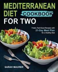 Mediterranean Diet Cookbook for Two: Fresh， Feel-Good Recipes with 21-Day Meal Plan for a Healthy Diet
