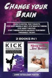 Change Your Brain : Learn to Control Your Thoughts: Stop Overthinking at Night, Stop Negative Thinking, Stop Anxiety and Fear. Start Thinking Positive and Boost Your Energy Throughout the Day!
