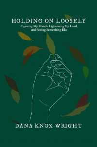 Holding on Loosely : Opening My Hands, Lightening My Load, and Seeing Something Else